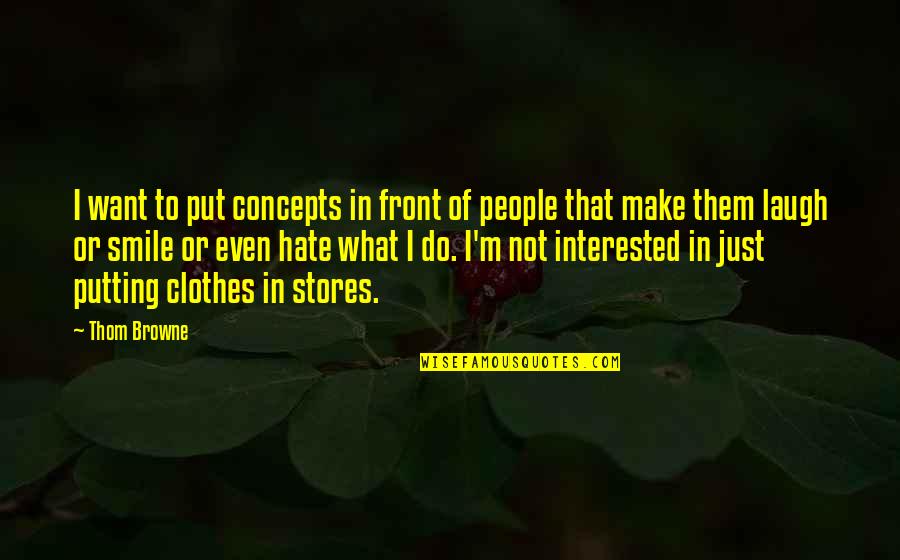 Make Smile Quotes By Thom Browne: I want to put concepts in front of Make Smile Quotes By Thom Browne: I want to put concepts in front of