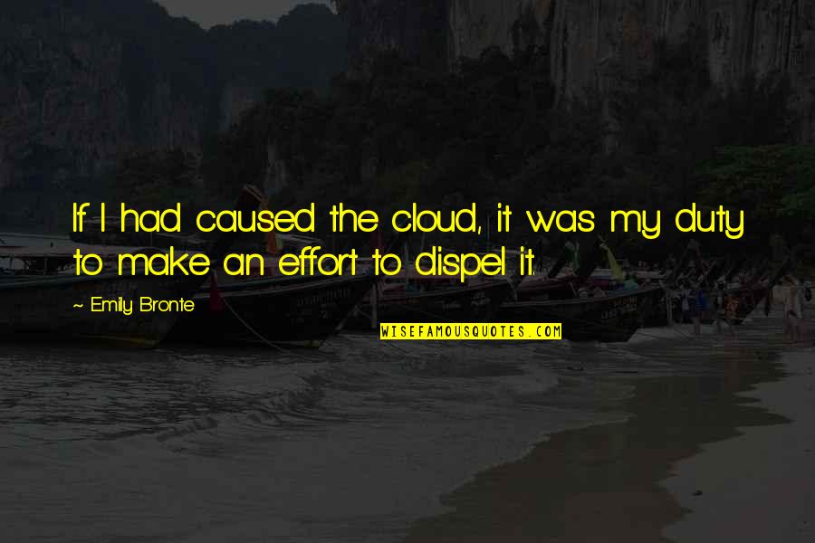 Make Some Effort Quotes By Emily Bronte: If I had caused the cloud, it was