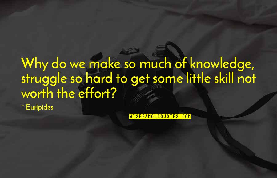 Make Some Effort Quotes By Euripides: Why do we make so much of knowledge,