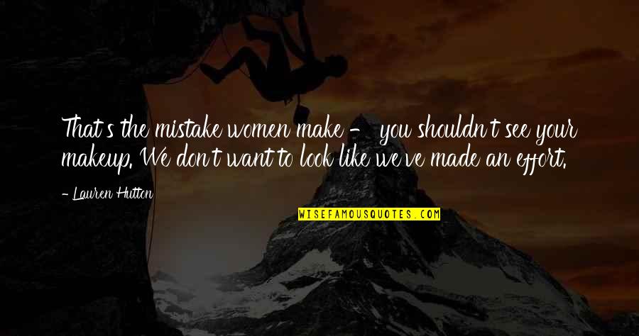 Make Some Effort Quotes By Lauren Hutton: That's the mistake women make - you shouldn't