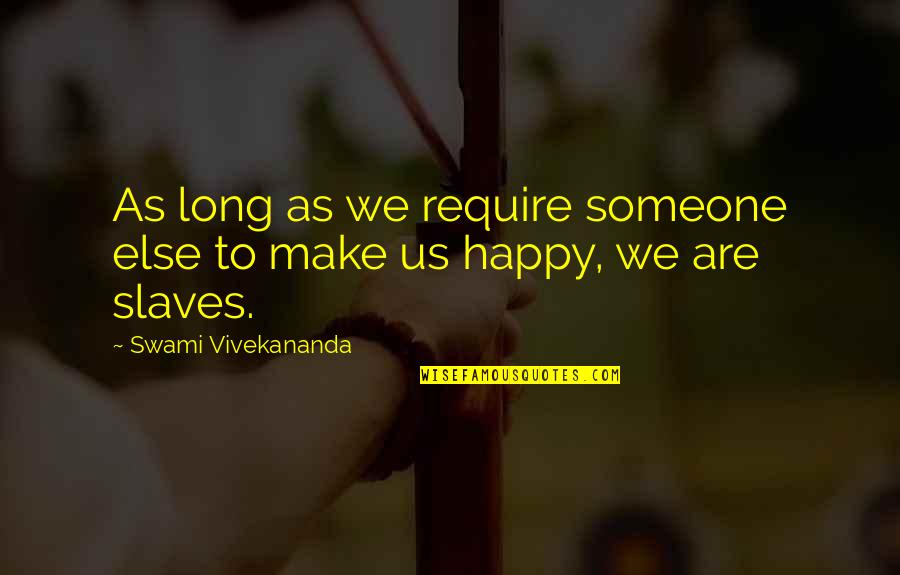 Make Someone Else Happy Quotes By Swami Vivekananda: As long as we require someone else to