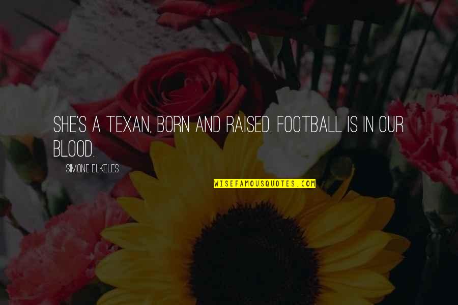 Make Someone Feel Like They Belong Quotes By Simone Elkeles: She's a Texan, born and raised. Football is