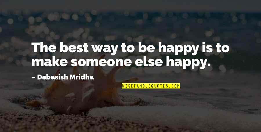 Make Someone Happy Quotes By Debasish Mridha: The best way to be happy is to