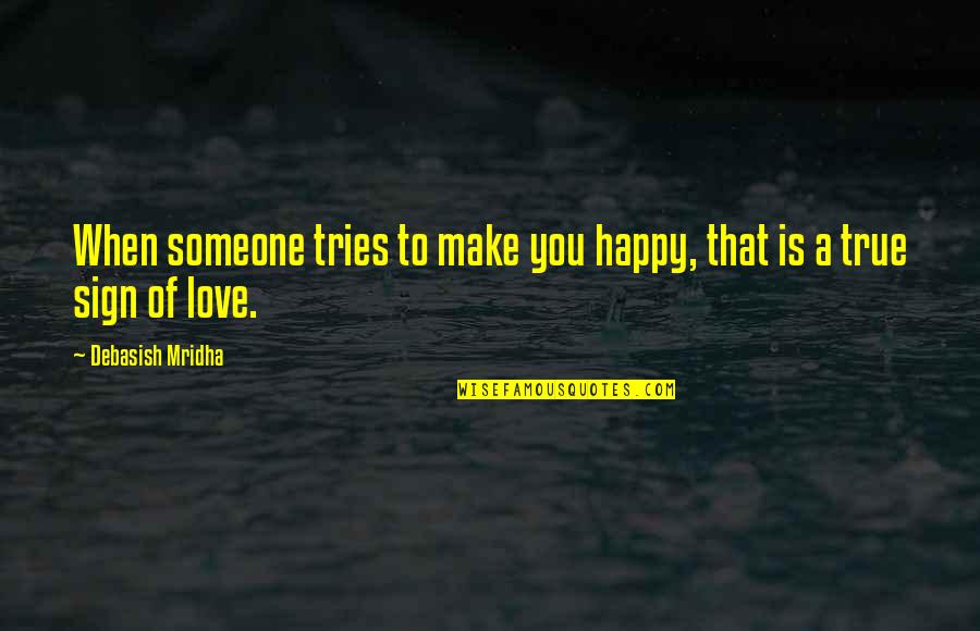 Make Someone Happy Quotes By Debasish Mridha: When someone tries to make you happy, that