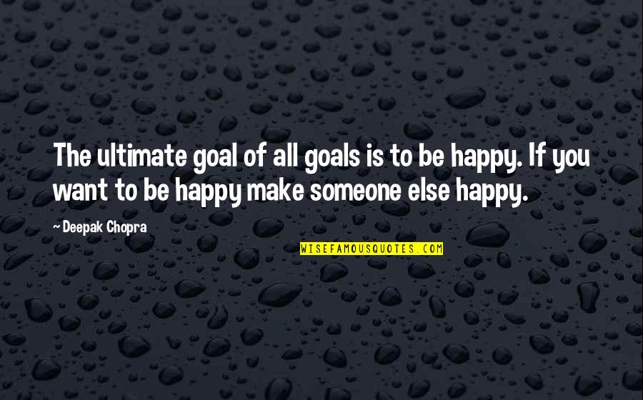 Make Someone Happy Quotes By Deepak Chopra: The ultimate goal of all goals is to