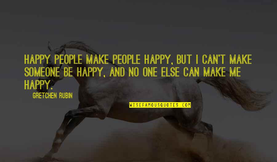 Make Someone Happy Quotes By Gretchen Rubin: Happy people make people happy, but I can't