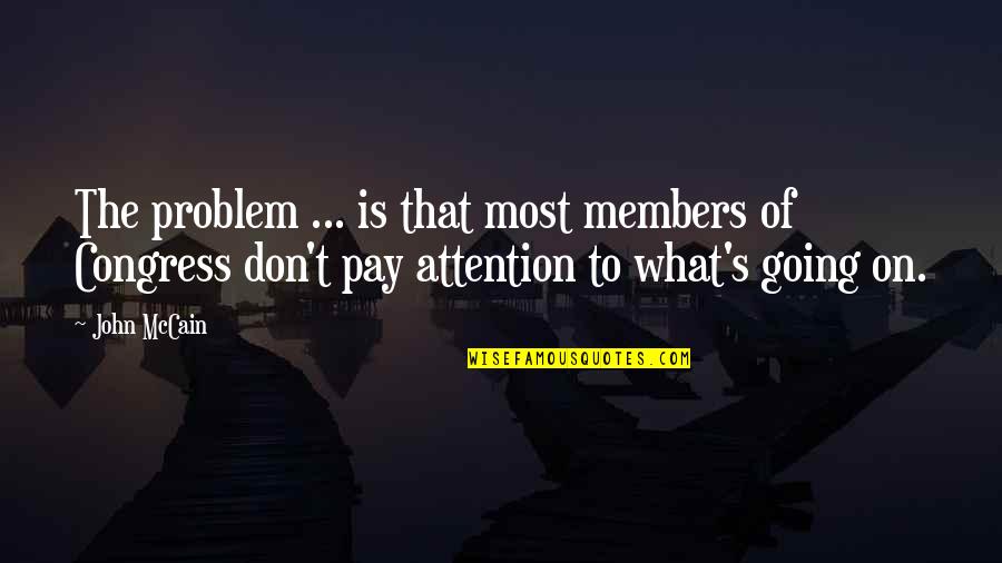 Make Someones Day Quotes By John McCain: The problem ... is that most members of Make Someones Day Quotes By John McCain: The problem ... is that most members of