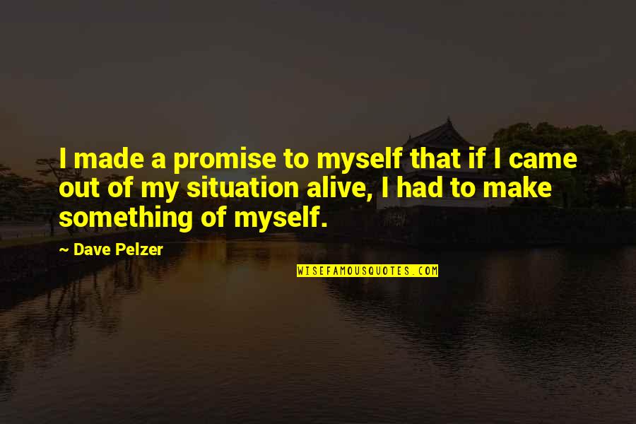 Make Something Of Myself Quotes By Dave Pelzer: I made a promise to myself that if