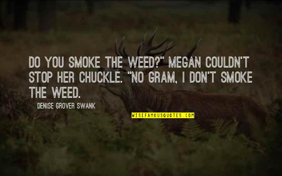 Make Something Of Myself Quotes By Denise Grover Swank: Do you smoke the weed?" Megan couldn't stop