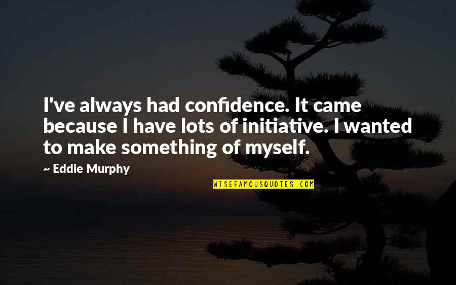 Make Something Of Myself Quotes By Eddie Murphy: I've always had confidence. It came because I