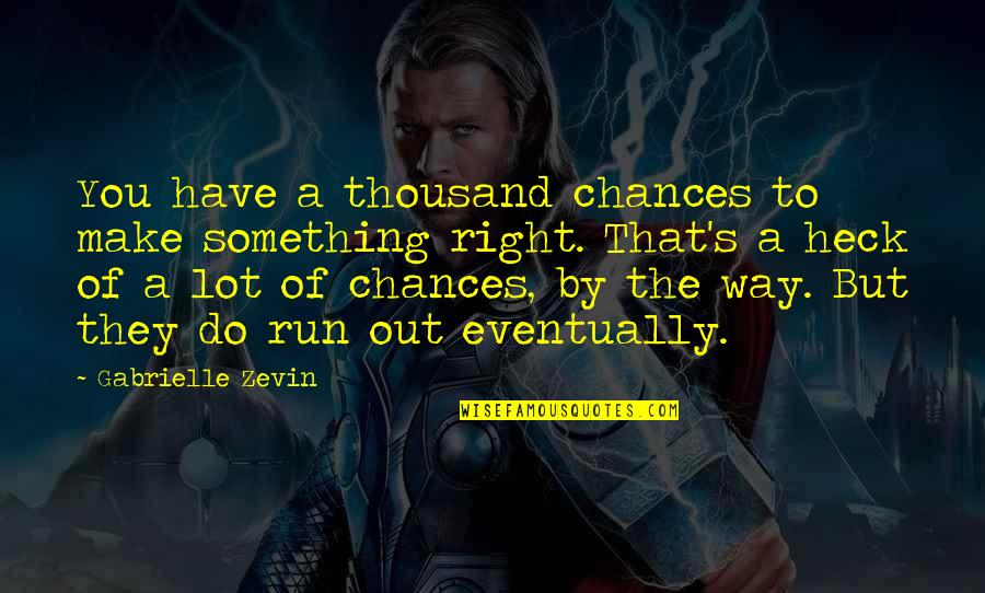 Make Something Right Quotes By Gabrielle Zevin: You have a thousand chances to make something Make Something Right Quotes By Gabrielle Zevin: You have a thousand chances to make something