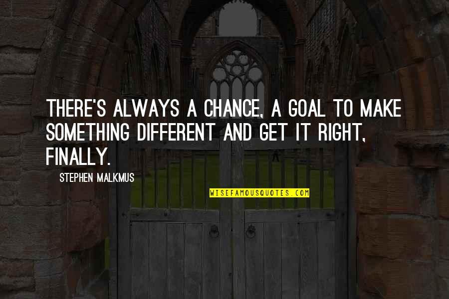 Make Something Right Quotes By Stephen Malkmus: There's always a chance, a goal to make Make Something Right Quotes By Stephen Malkmus: There's always a chance, a goal to make