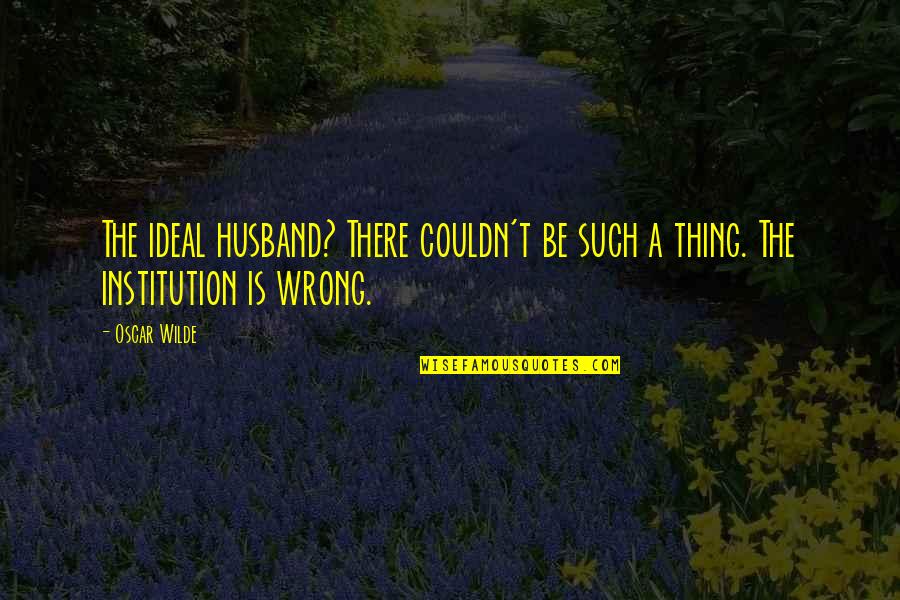 Make Stories Online Quotes By Oscar Wilde: The ideal husband? There couldn't be such a