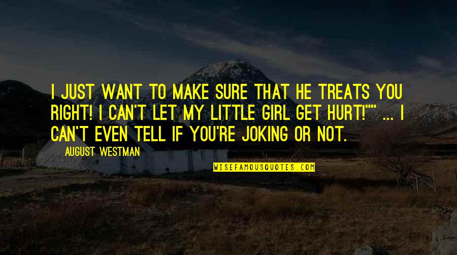 Make Sure He Treats You Right Quotes By August Westman: I just want to make sure that he