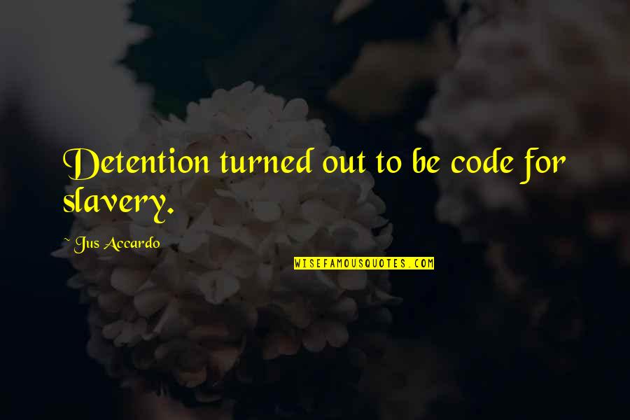 Make Sure He Treats You Right Quotes By Jus Accardo: Detention turned out to be code for slavery.