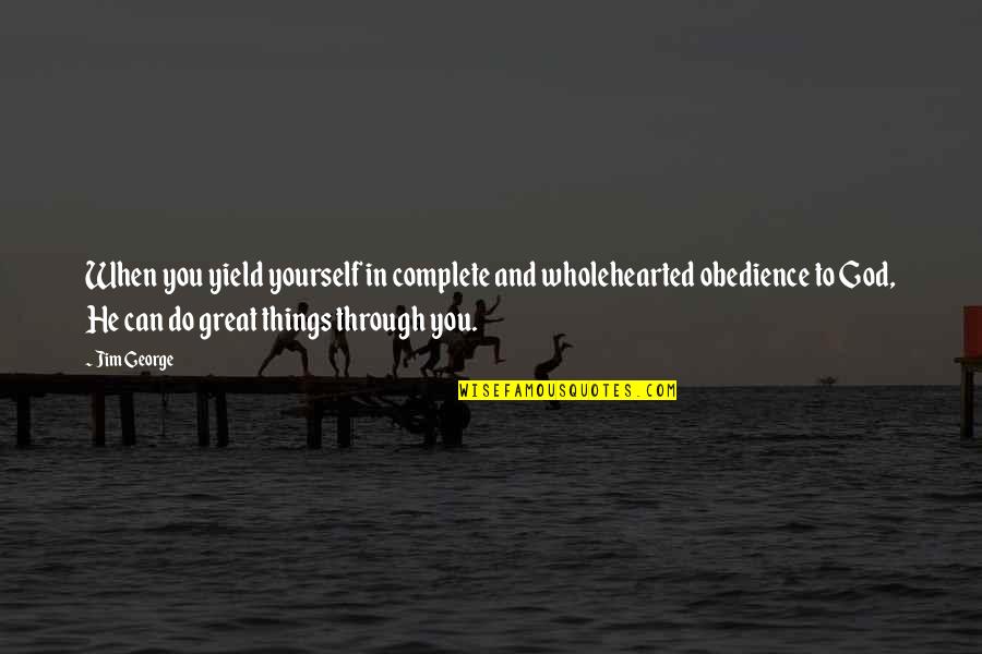 Make Sure It's Worth Watching Quotes By Jim George: When you yield yourself in complete and wholehearted