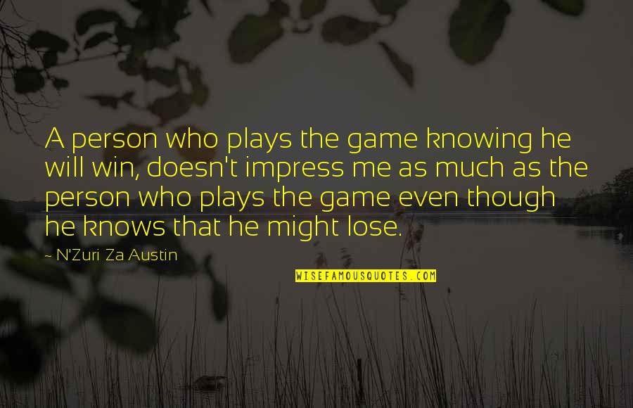 Make Sure It's Worth Watching Quotes By N'Zuri Za Austin: A person who plays the game knowing he