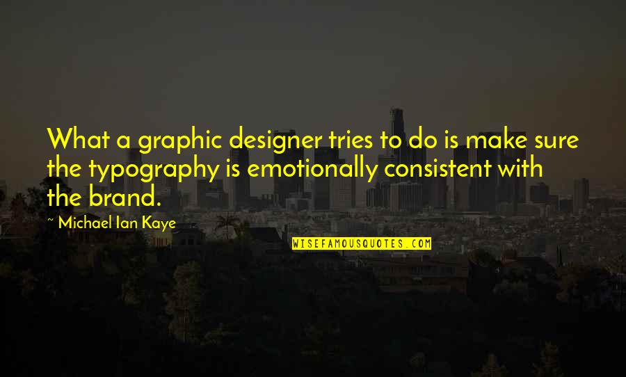 Make Sure Quotes By Michael Ian Kaye: What a graphic designer tries to do is