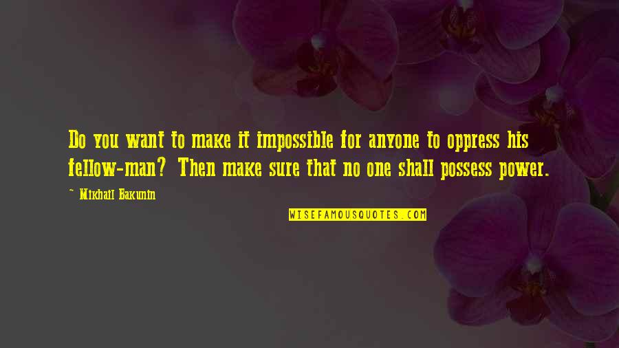 Make Sure Quotes By Mikhail Bakunin: Do you want to make it impossible for