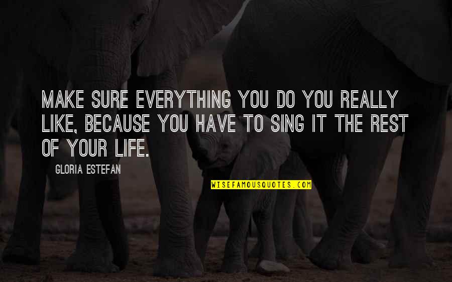 Make Sure You Rest Quotes By Gloria Estefan: Make sure everything you do you really like, Make Sure You Rest Quotes By Gloria Estefan: Make sure everything you do you really like,