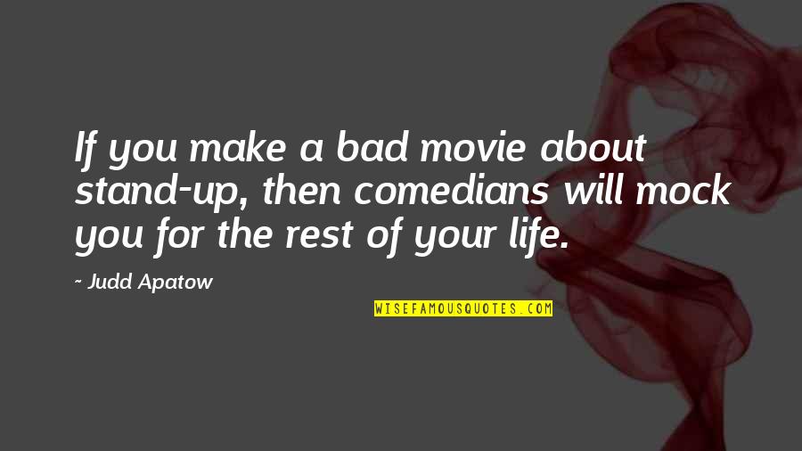 Make Sure You Rest Quotes By Judd Apatow: If you make a bad movie about stand-up, Make Sure You Rest Quotes By Judd Apatow: If you make a bad movie about stand-up,