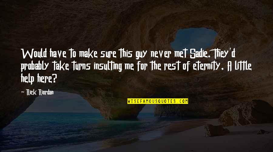 Make Sure You Rest Quotes By Rick Riordan: Would have to make sure this guy never Make Sure You Rest Quotes By Rick Riordan: Would have to make sure this guy never