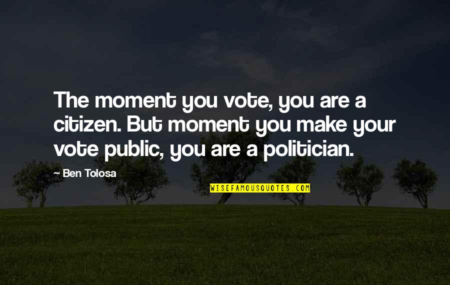 Make Sure You Vote Quotes By Ben Tolosa: The moment you vote, you are a citizen.