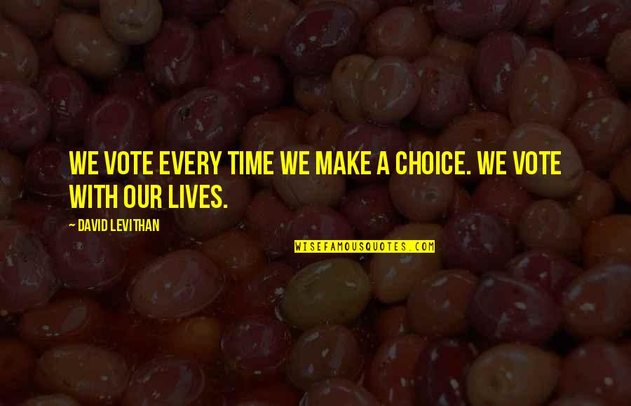 Make Sure You Vote Quotes By David Levithan: We vote every time we make a choice.