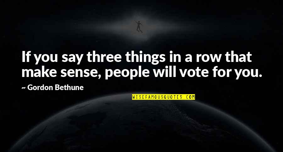Make Sure You Vote Quotes By Gordon Bethune: If you say three things in a row