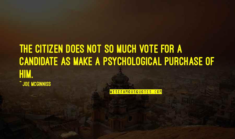 Make Sure You Vote Quotes By Joe McGinniss: The citizen does not so much vote for