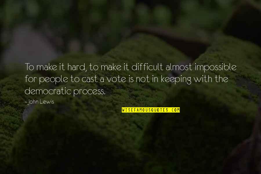 Make Sure You Vote Quotes By John Lewis: To make it hard, to make it difficult