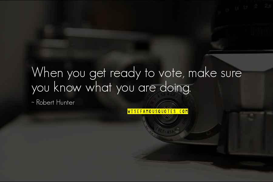 Make Sure You Vote Quotes By Robert Hunter: When you get ready to vote, make sure