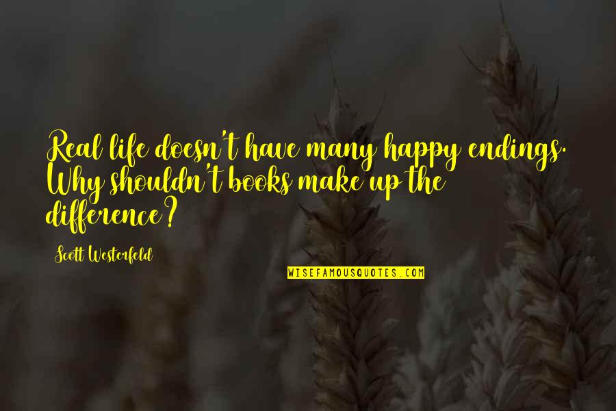 Make Sure Your Happy In Real Life Quotes By Scott Westerfeld: Real life doesn't have many happy endings. Why Make Sure Your Happy In Real Life Quotes By Scott Westerfeld: Real life doesn't have many happy endings. Why