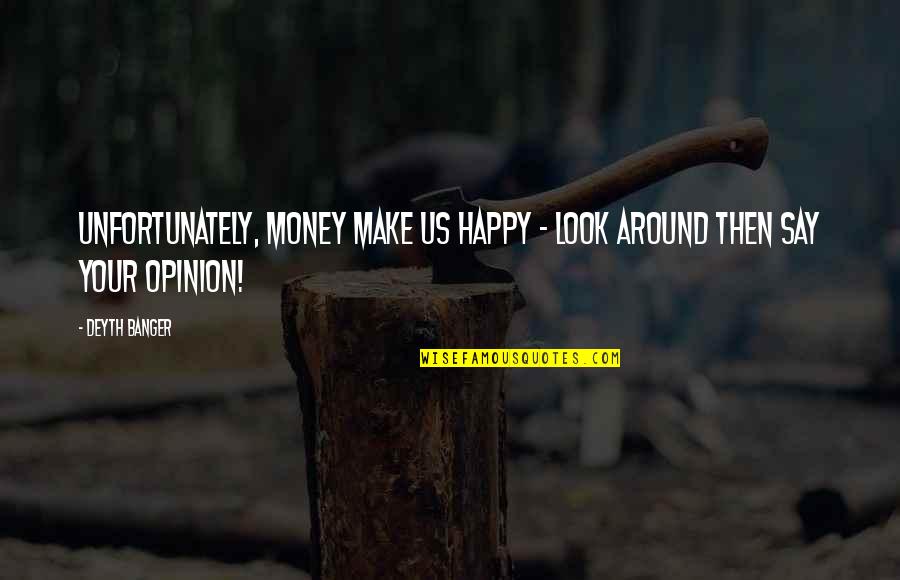 Make Sure You're Happy Quotes By Deyth Banger: Unfortunately, money make us happy - look around