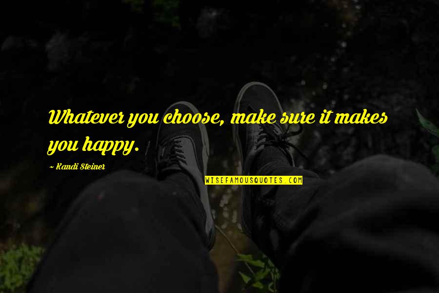 Make Sure You're Happy Quotes By Kandi Steiner: Whatever you choose, make sure it makes you