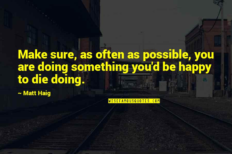 Make Sure You're Happy Quotes By Matt Haig: Make sure, as often as possible, you are