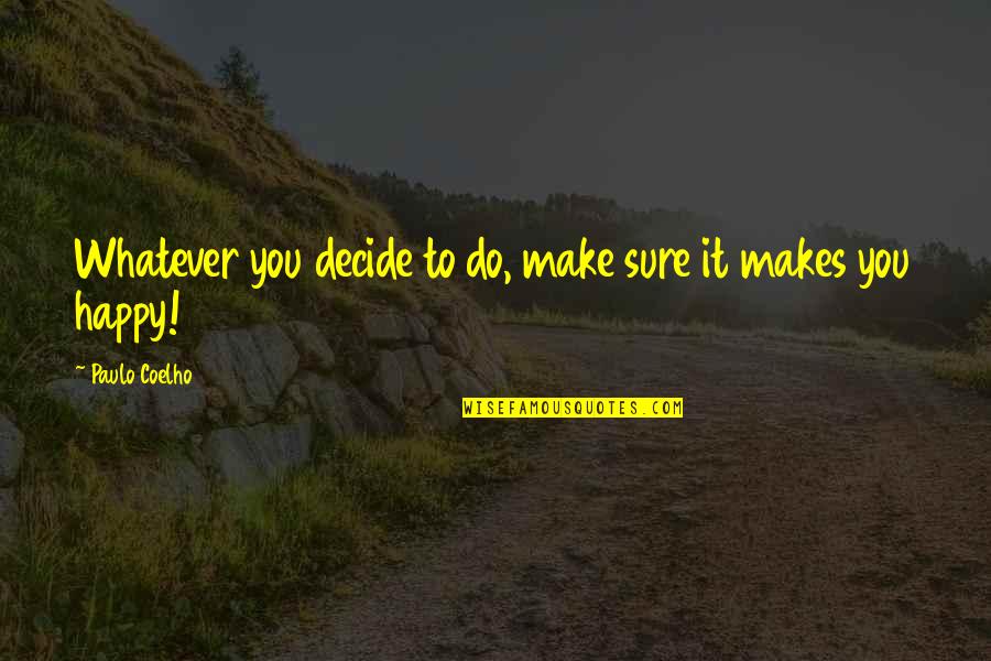 Make Sure You're Happy Quotes By Paulo Coelho: Whatever you decide to do, make sure it