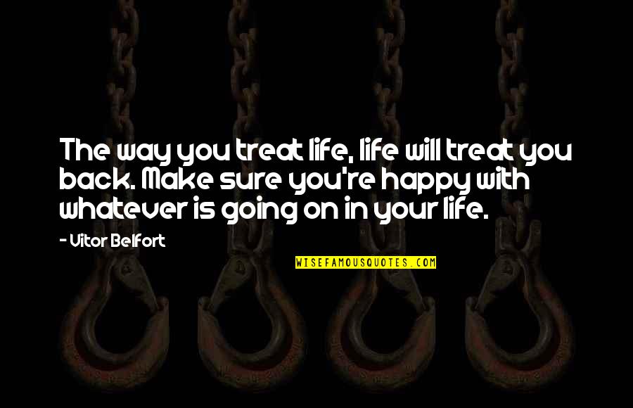 Make Sure You're Happy Quotes By Vitor Belfort: The way you treat life, life will treat