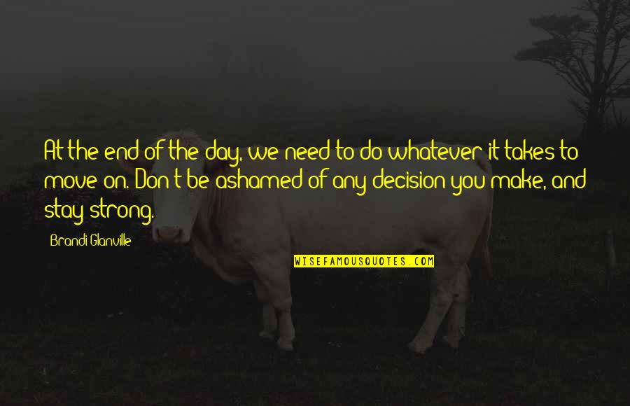 Make The Best Decision Quotes By Brandi Glanville: At the end of the day, we need
