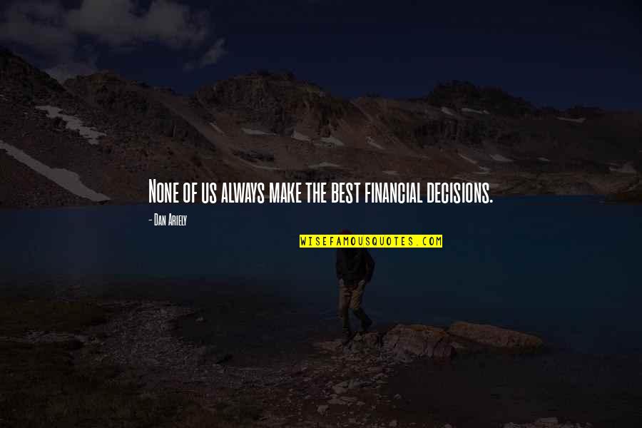 Make The Best Decision Quotes By Dan Ariely: None of us always make the best financial
