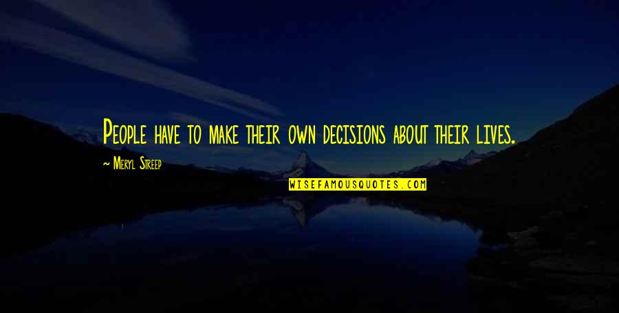 Make The Best Decision Quotes By Meryl Streep: People have to make their own decisions about