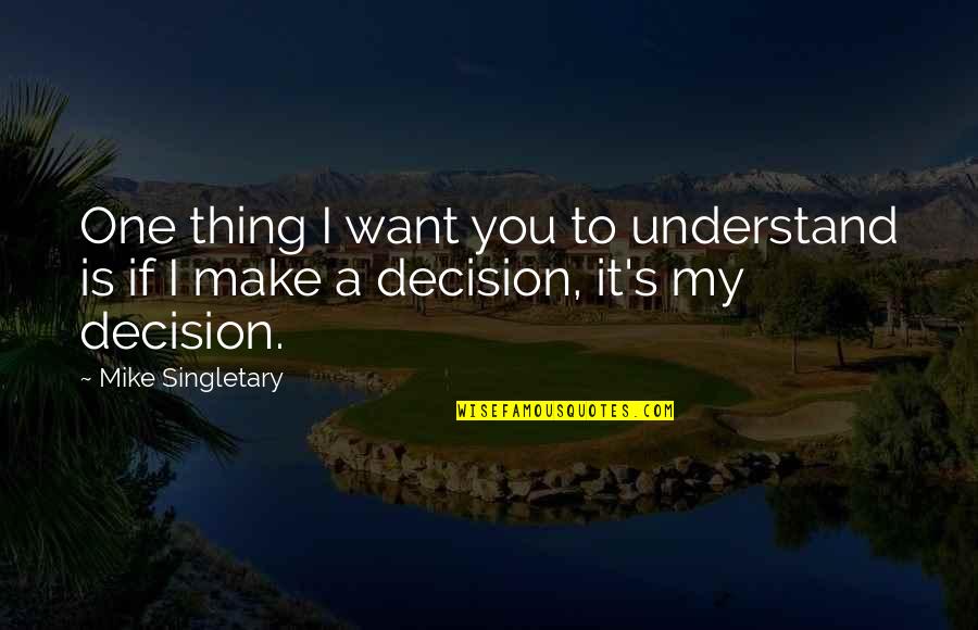 Make The Best Decision Quotes By Mike Singletary: One thing I want you to understand is
