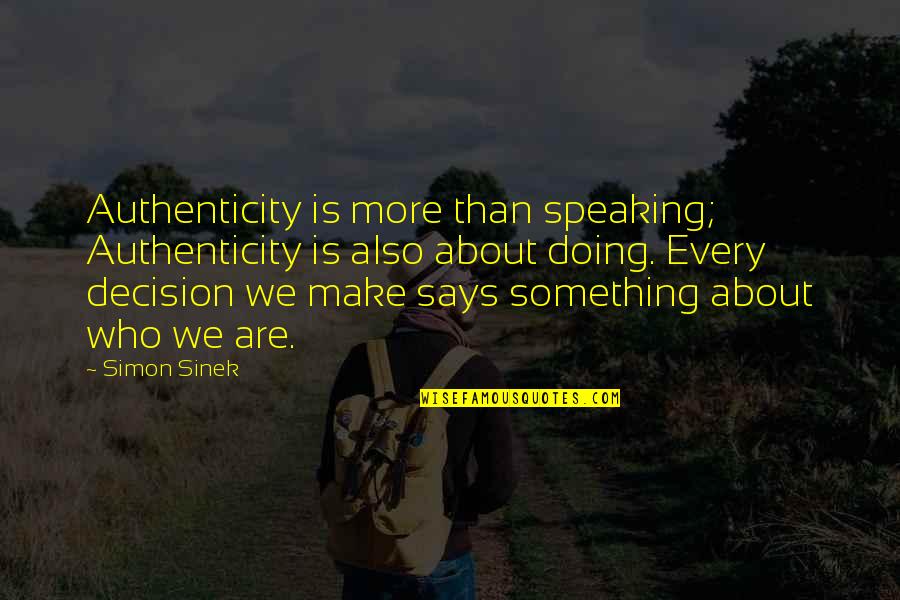Make The Best Decision Quotes By Simon Sinek: Authenticity is more than speaking; Authenticity is also