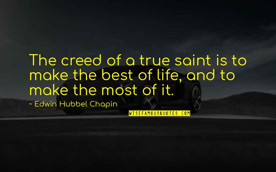 Make The Best Of It Quotes By Edwin Hubbel Chapin: The creed of a true saint is to