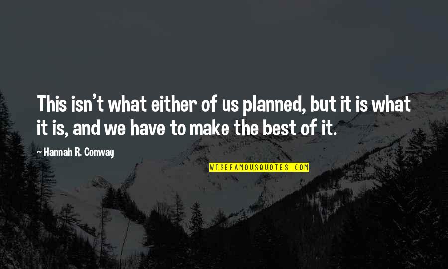 Make The Best Of It Quotes By Hannah R. Conway: This isn't what either of us planned, but