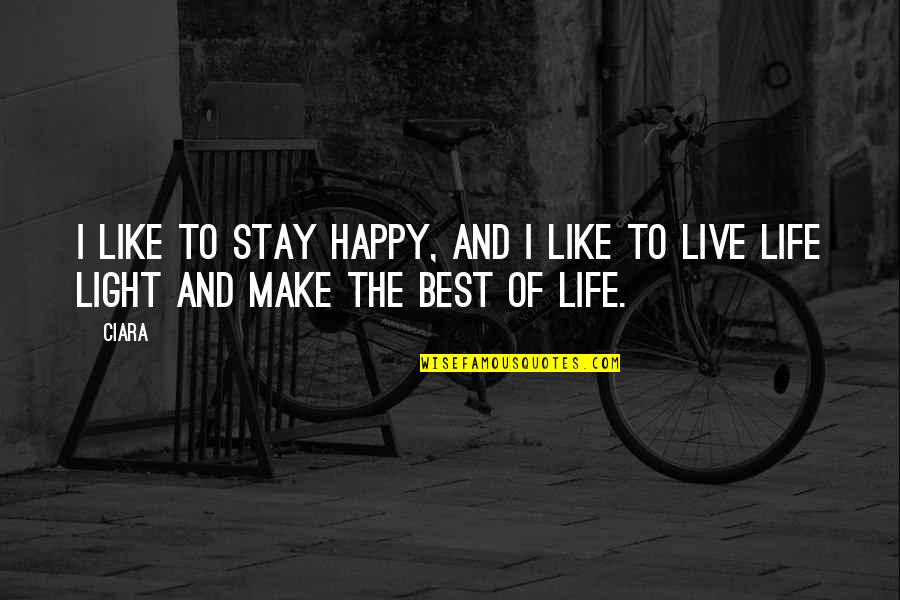 Make The Best Of Life Quotes By Ciara: I like to stay happy, and I like