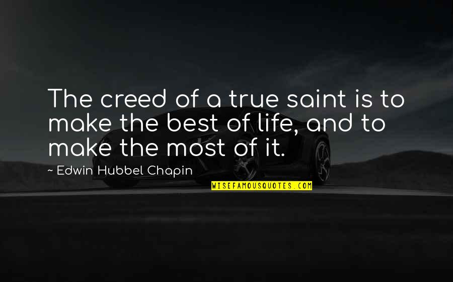 Make The Best Of Life Quotes By Edwin Hubbel Chapin: The creed of a true saint is to