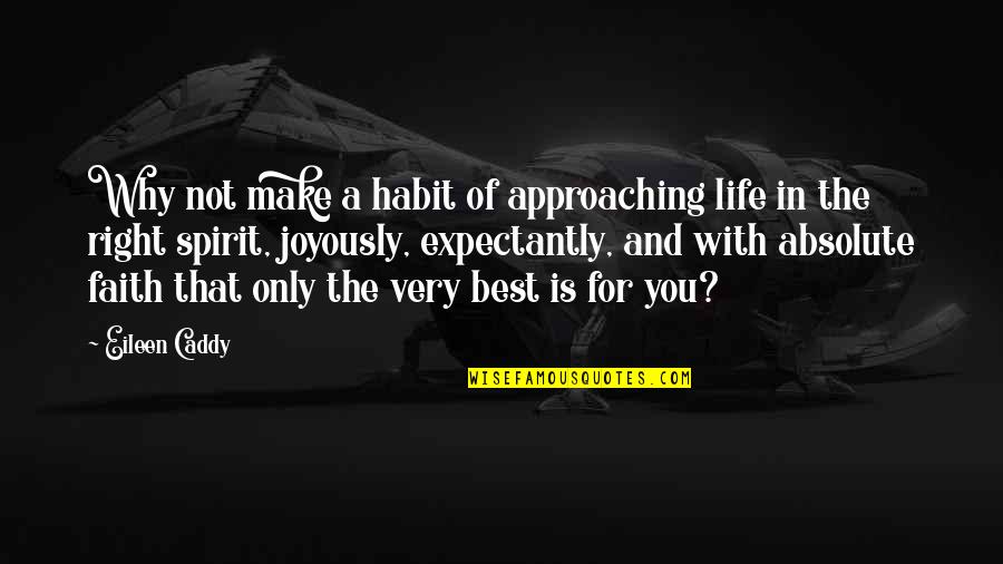 Make The Best Of Life Quotes By Eileen Caddy: Why not make a habit of approaching life