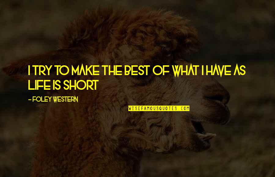 Make The Best Of Life Quotes By Foley Western: I try to make the best of what