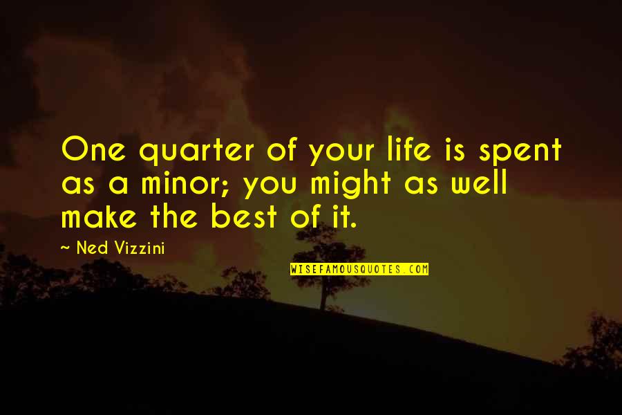 Make The Best Of Life Quotes By Ned Vizzini: One quarter of your life is spent as